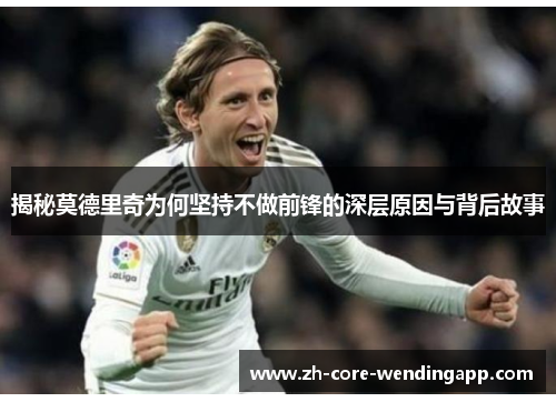 揭秘莫德里奇为何坚持不做前锋的深层原因与背后故事