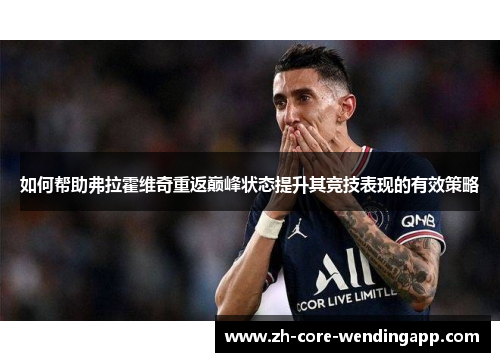 如何帮助弗拉霍维奇重返巅峰状态提升其竞技表现的有效策略