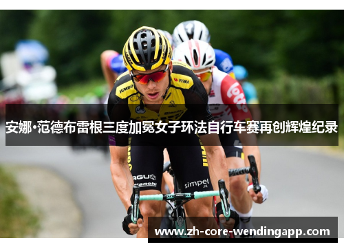 安娜·范德布雷根三度加冕女子环法自行车赛再创辉煌纪录