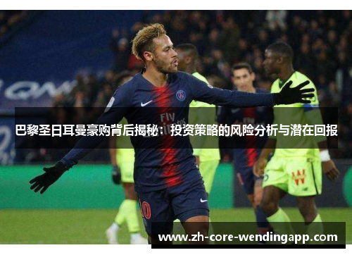 巴黎圣日耳曼豪购背后揭秘：投资策略的风险分析与潜在回报