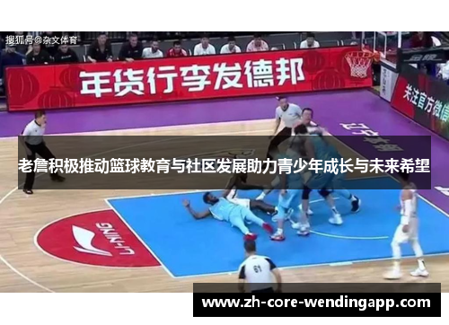 老詹积极推动篮球教育与社区发展助力青少年成长与未来希望