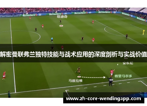 解密曼联弗兰独特技能与战术应用的深度剖析与实战价值