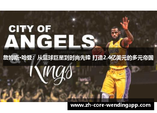 詹姆斯·哈登：从篮球巨星到时尚先锋 打造2.4亿美元的多元帝国