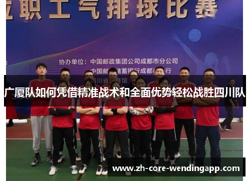 广厦队如何凭借精准战术和全面优势轻松战胜四川队 广厦队如何凭借精准战术和全面优势轻松战胜四川队