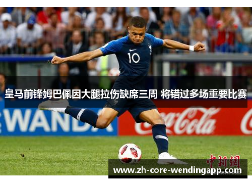 皇马前锋姆巴佩因大腿拉伤缺席三周 将错过多场重要比赛
