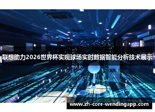 联想助力2026世界杯实现球场实时数据智能分析技术展示